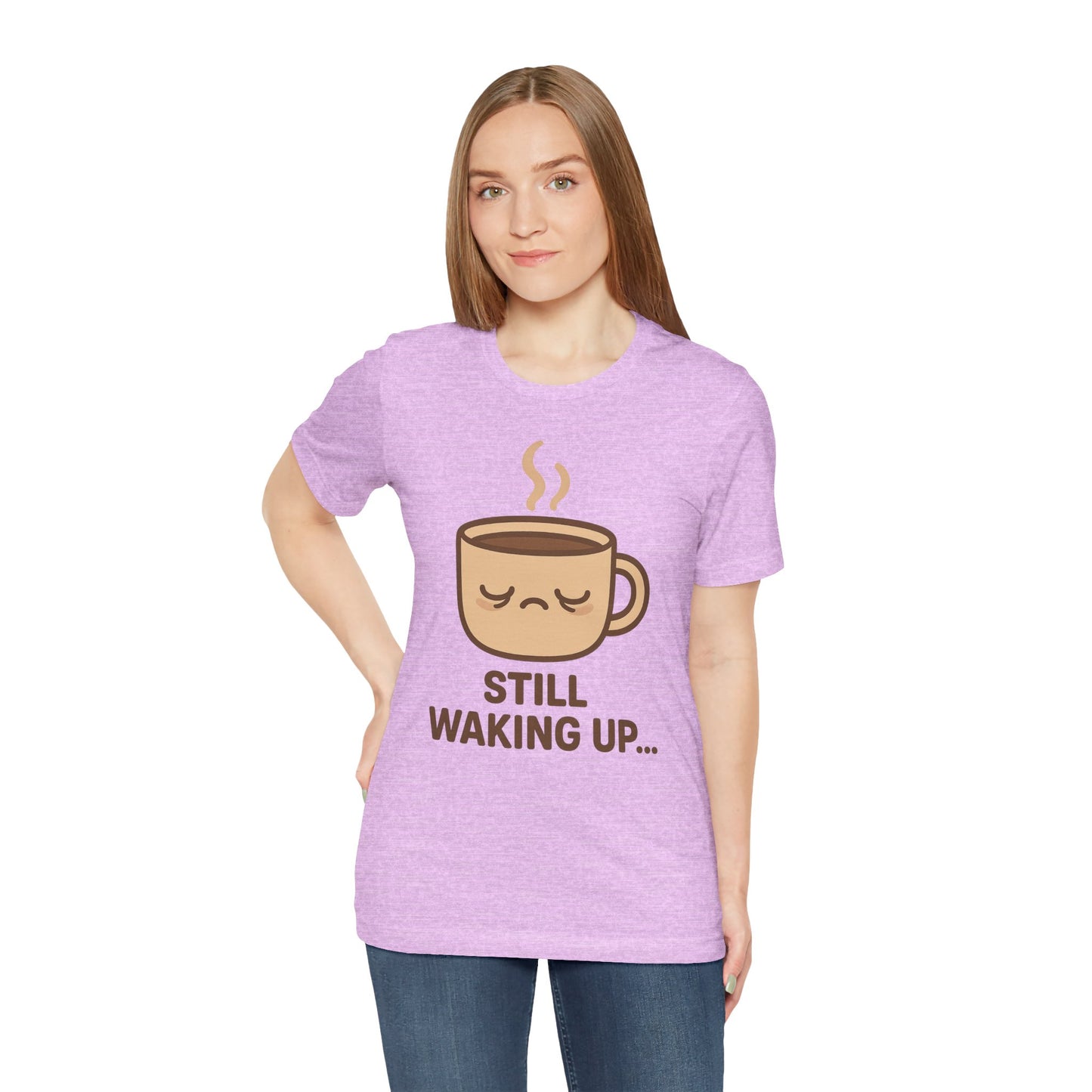 Still Waking Up Sleepy Coffee Cup Unisex Jersey Short Sleeve Tee T-shirt