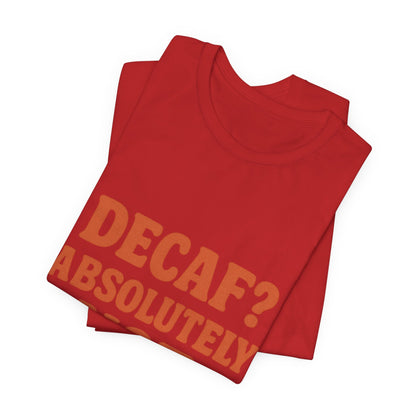 Decaf? Abssolutely Not Unisex Jersey Short Sleeve Tee T-shirt