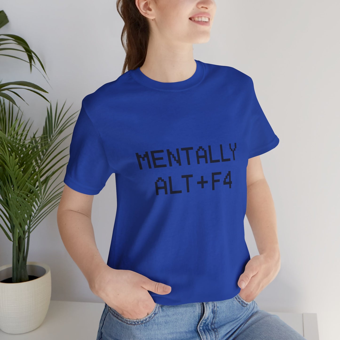 Mentally Alt + F4 Geeky Humor Unisex Jersey Short Sleeve Tee T-shirt