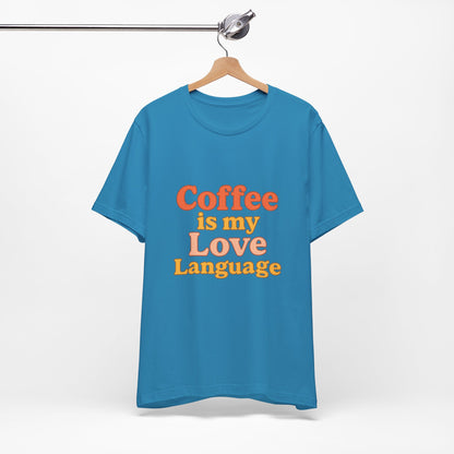 Coffee Is My Love Language Unisex Jersey Short Sleeve Tee T-shirt