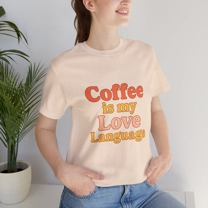 Coffee Is My Love Language Unisex Jersey Short Sleeve Tee T-shirt