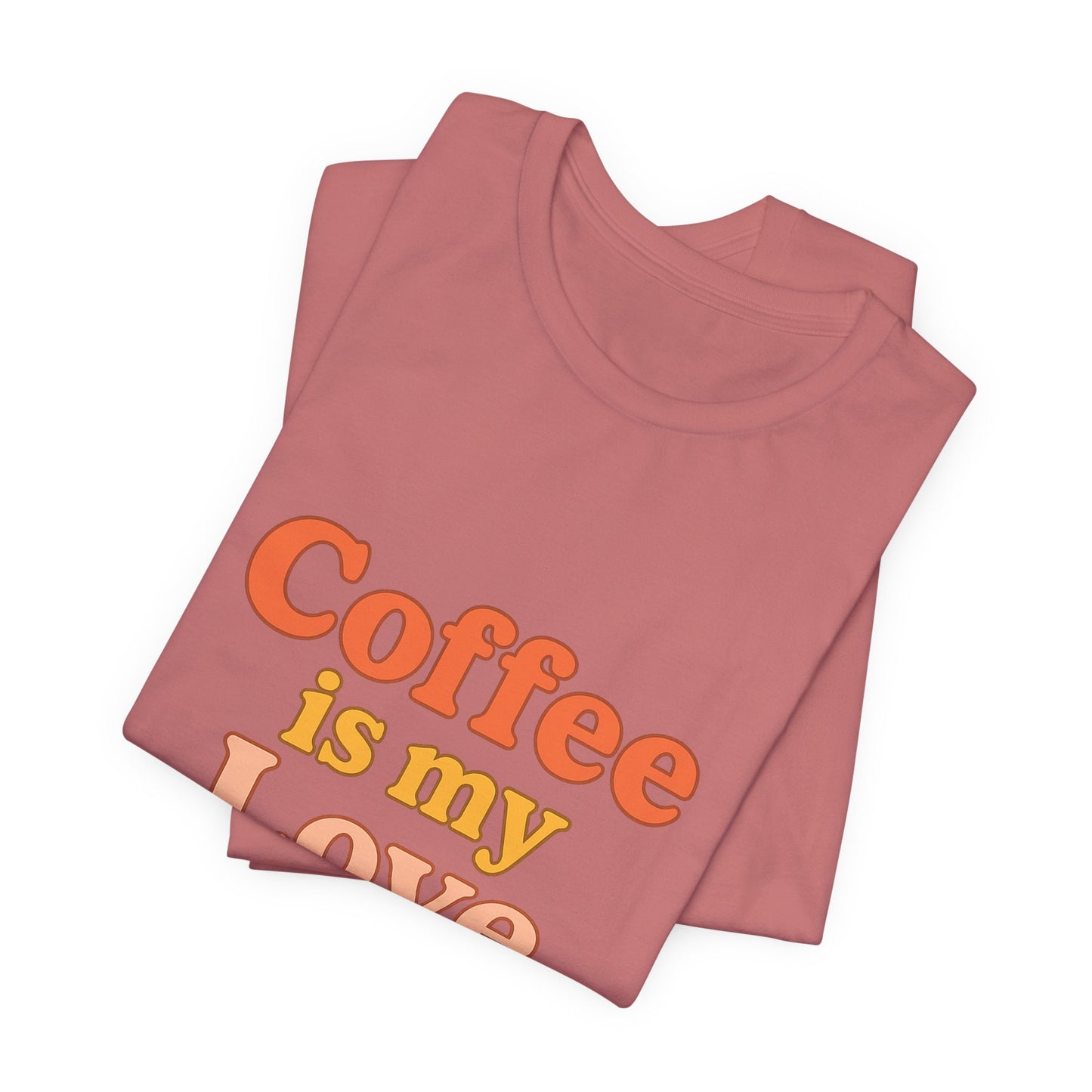 Coffee Is My Love Language Unisex Jersey Short Sleeve Tee T-shirt
