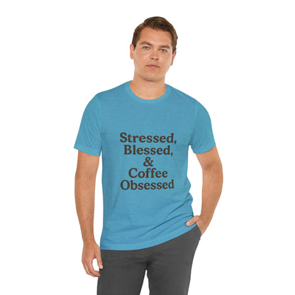 Stressed Blessed & Coffee Obsessed Unisex Jersey Short Sleeve Tee T-shirt