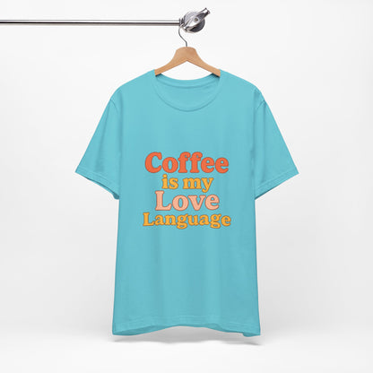 Coffee Is My Love Language Unisex Jersey Short Sleeve Tee T-shirt