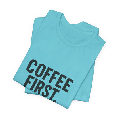Coffee First Responsibilities Later Unisex Jersey Short Sleeve Tee T-shirt