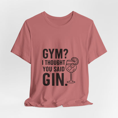 I Thought You Said Gin Unisex Jersey Short Sleeve Tee T-shirt
