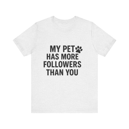 My Pet Has More Followers Than You Unisex Jersey Short Sleeve Tee T-shirt