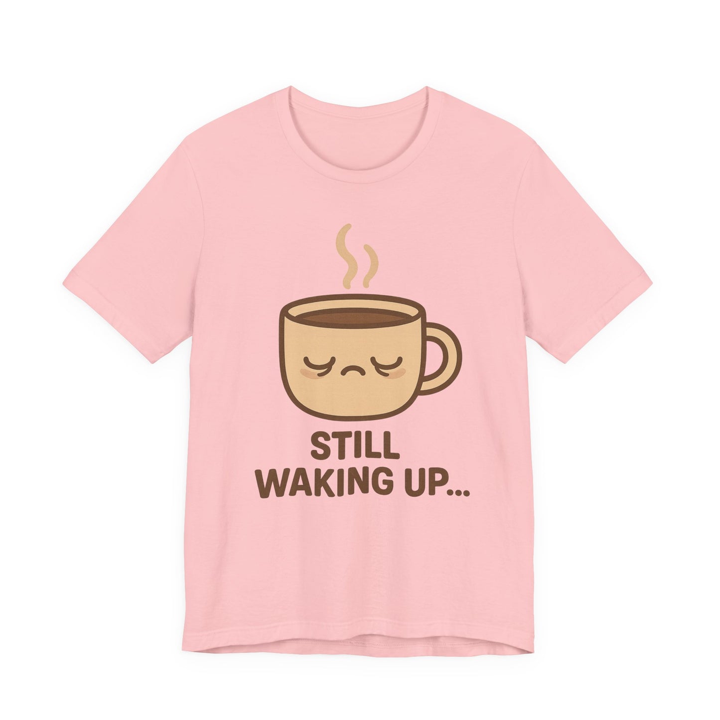 Still Waking Up Sleepy Coffee Cup Unisex Jersey Short Sleeve Tee T-shirt