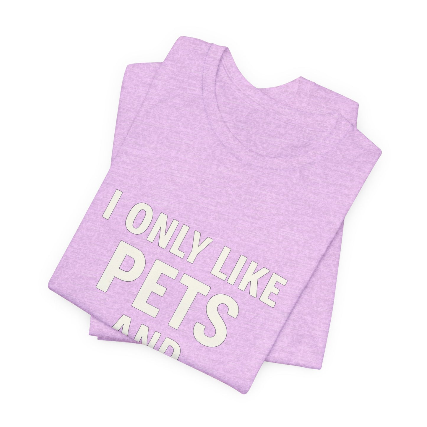 I Only Like Pets Unisex Jersey Short Sleeve Tee T-shirt