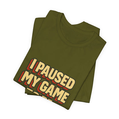 I Paused My Game To Be Here Unisex Jersey Short Sleeve Tee T-shirt