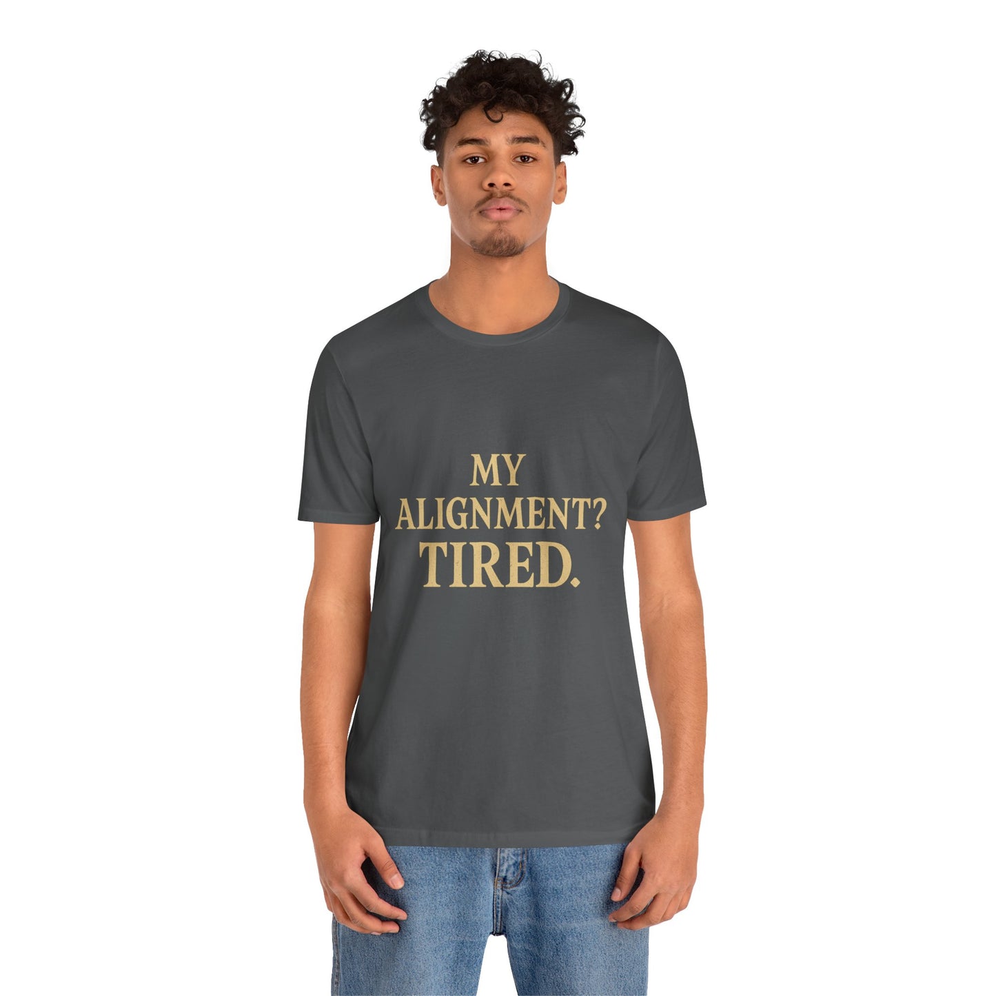 My Alignment? Tired Unisex Jersey Short Sleeve Tee T-shirt