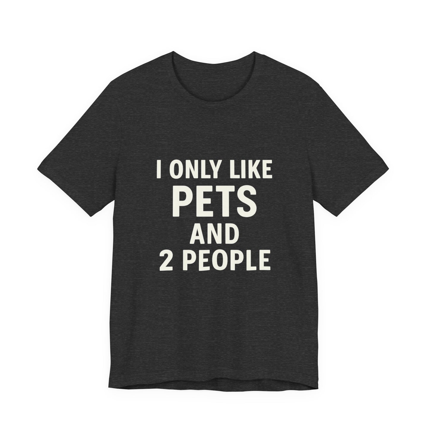 I Only Like Pets Unisex Jersey Short Sleeve Tee T-shirt