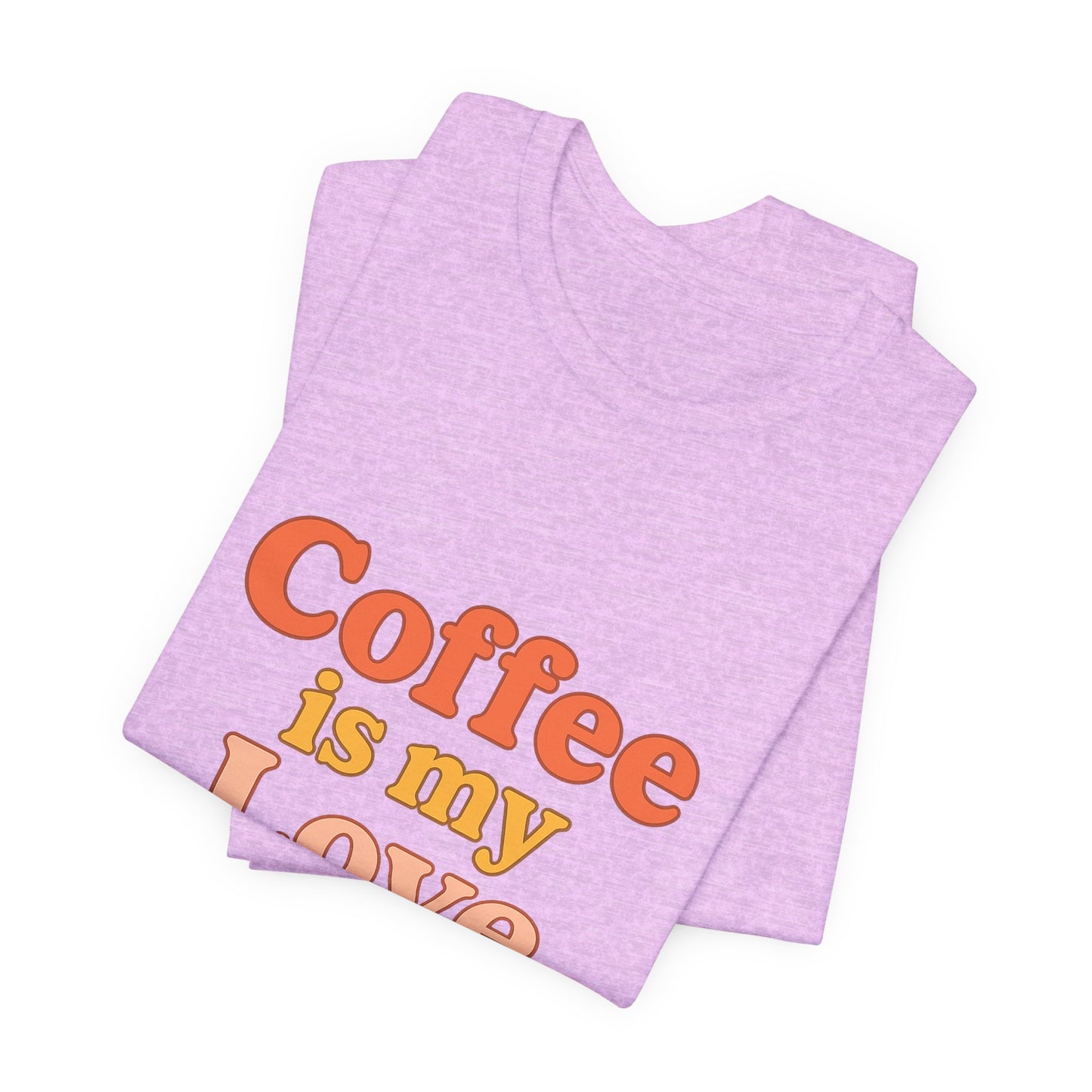 Coffee Is My Love Language Unisex Jersey Short Sleeve Tee T-shirt