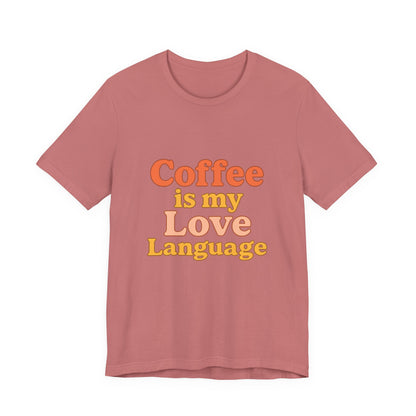 Coffee Is My Love Language Unisex Jersey Short Sleeve Tee T-shirt