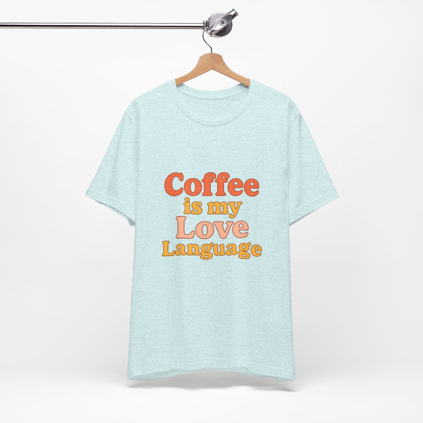 Coffee Is My Love Language Unisex Jersey Short Sleeve Tee T-shirt
