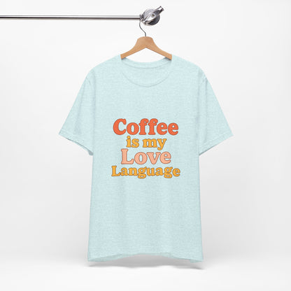 Coffee Is My Love Language Unisex Jersey Short Sleeve Tee T-shirt