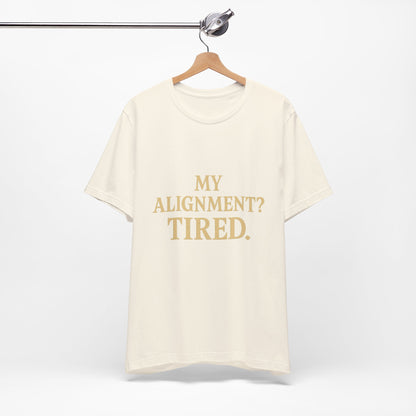 My Alignment? Tired Unisex Jersey Short Sleeve Tee T-shirt