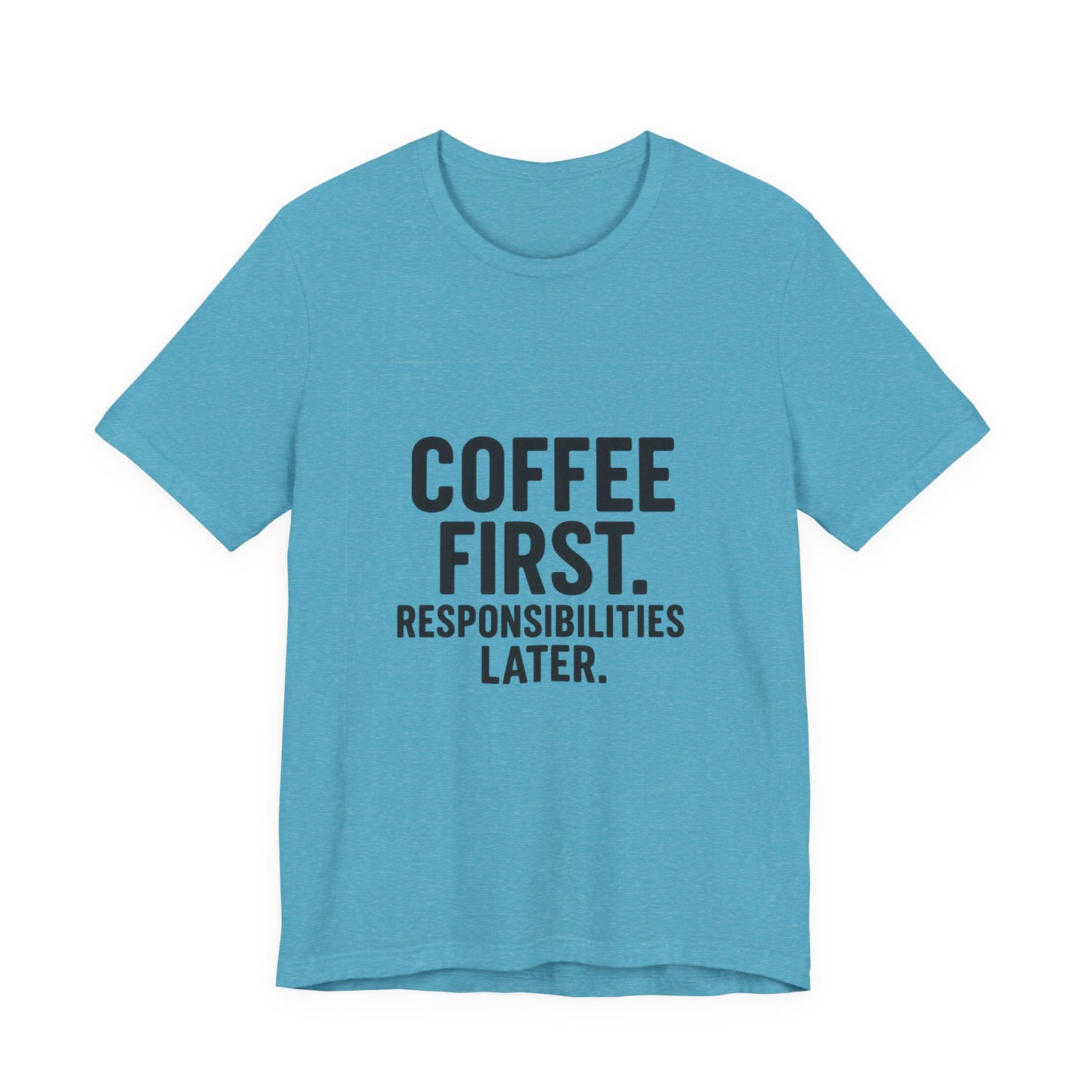 Coffee First Responsibilities Later Unisex Jersey Short Sleeve Tee T-shirt