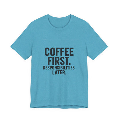 Coffee First Responsibilities Later Unisex Jersey Short Sleeve Tee T-shirt
