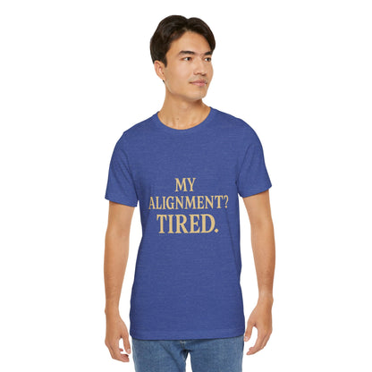 My Alignment? Tired Unisex Jersey Short Sleeve Tee T-shirt