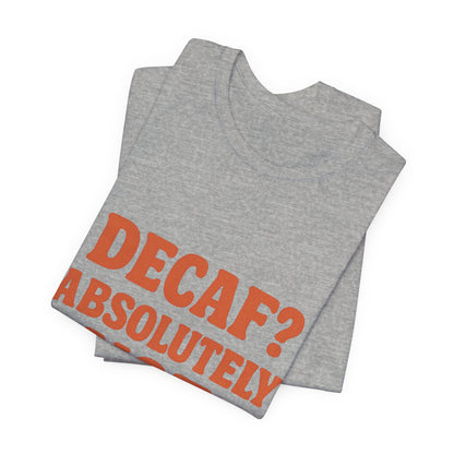 Decaf? Abssolutely Not Unisex Jersey Short Sleeve Tee T-shirt