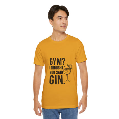 I Thought You Said Gin Unisex Jersey Short Sleeve Tee T-shirt