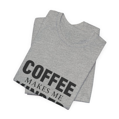 Coffee Makes Me Kinder Unisex Jersey Short Sleeve Tee T-shirt