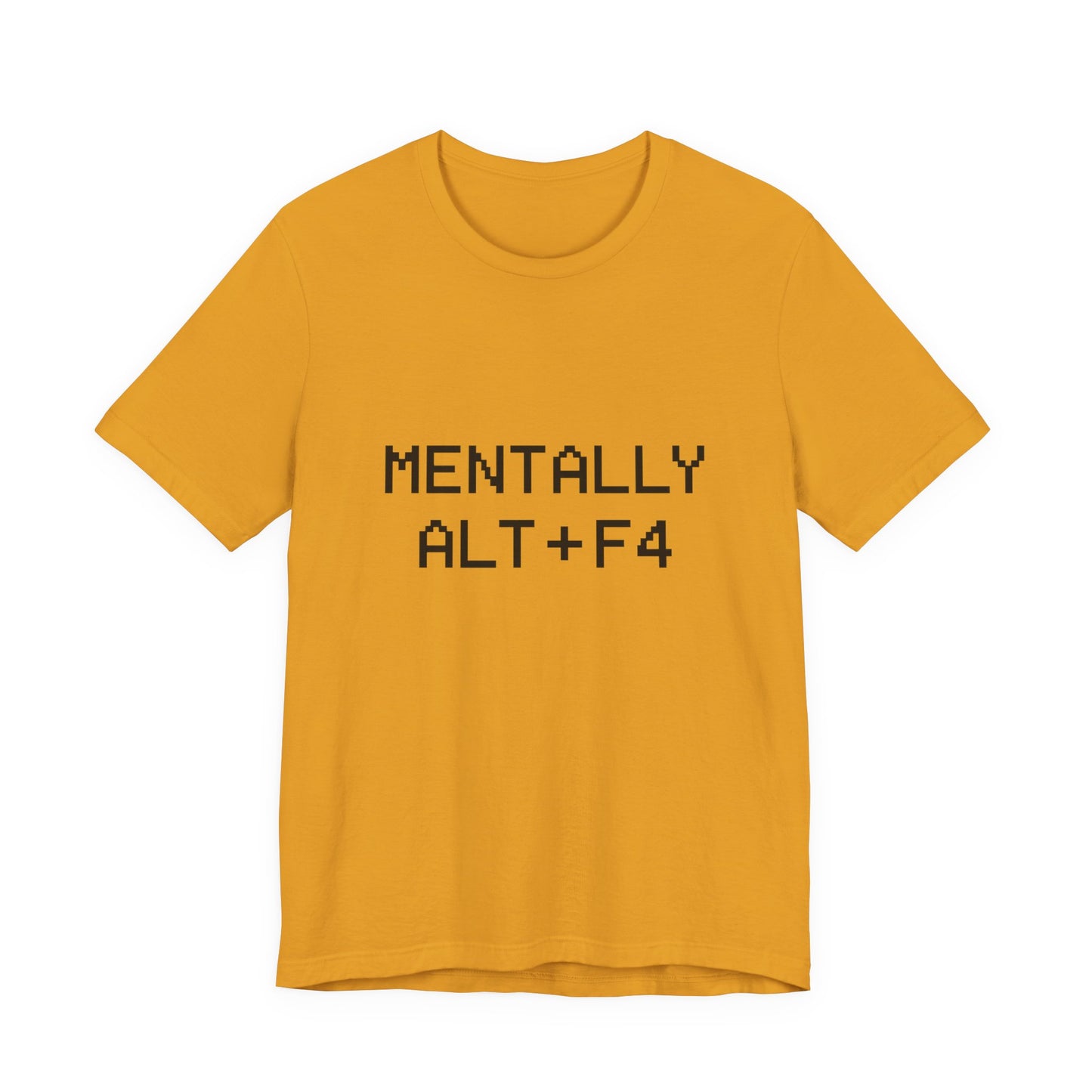 Mentally Alt + F4 Geeky Humor Unisex Jersey Short Sleeve Tee T-shirt