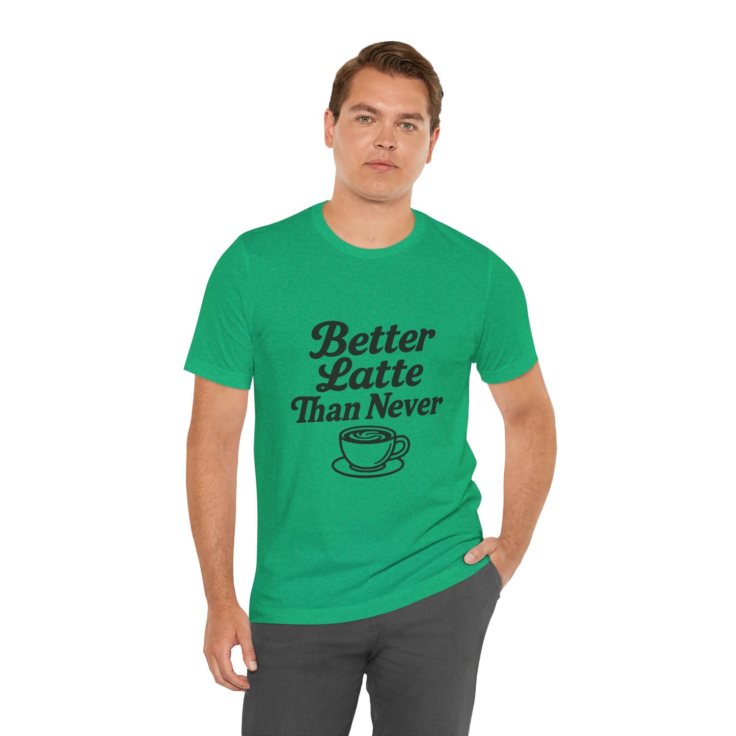 Better Latte Than Never Coffee Cup Unisex Jersey Short Sleeve Tee T-shirt