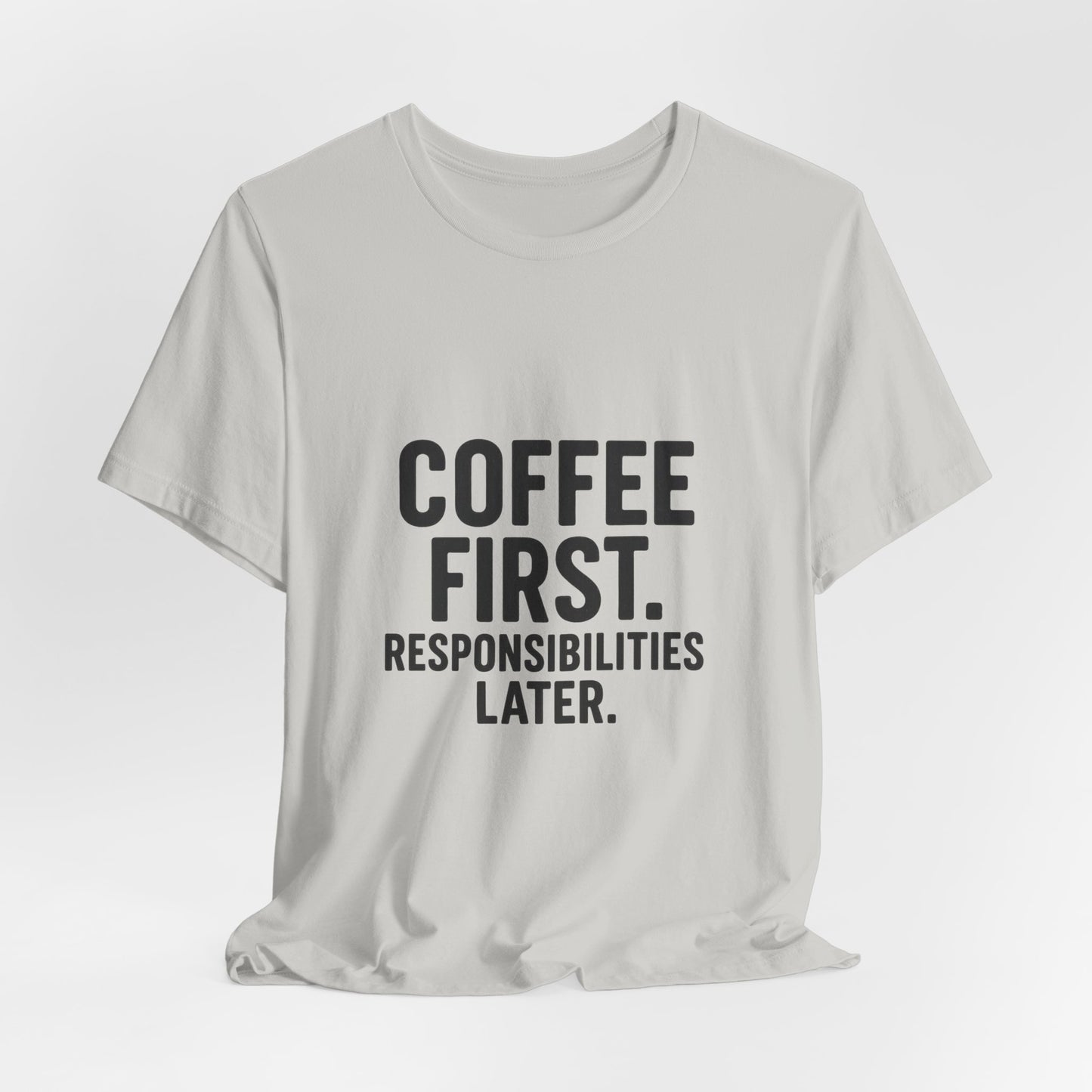 Coffee First Responsibilities Later Unisex Jersey Short Sleeve Tee T-shirt