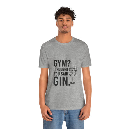 I Thought You Said Gin Unisex Jersey Short Sleeve Tee T-shirt