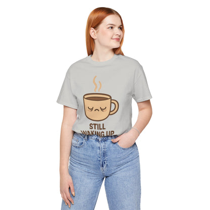 Still Waking Up Sleepy Coffee Cup Unisex Jersey Short Sleeve Tee T-shirt