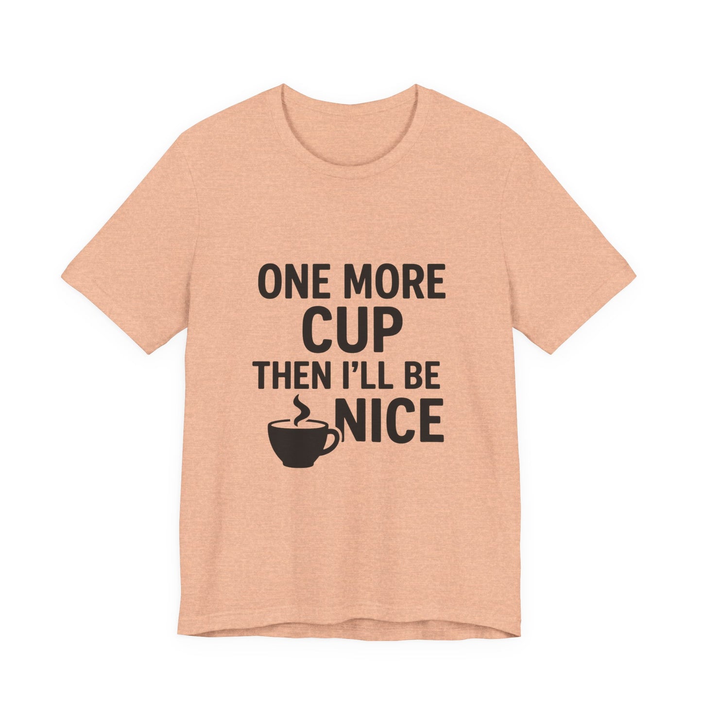 One More Cup Then I'll Be Nice Coffee Unisex Jersey Short Sleeve Tee T-shirt