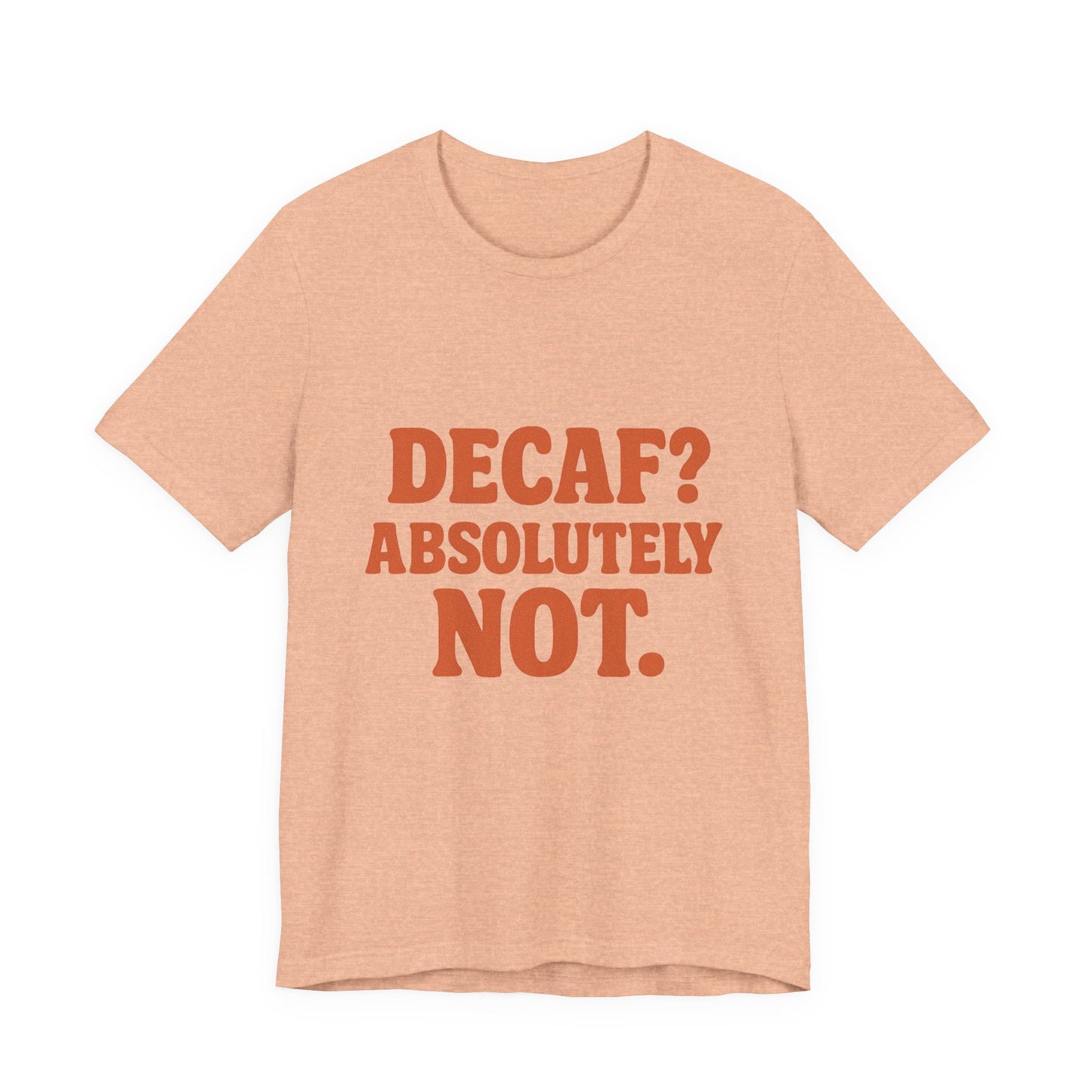 Decaf? Abssolutely Not Unisex Jersey Short Sleeve Tee T-shirt