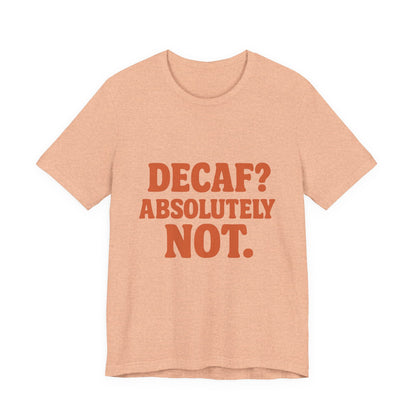 Decaf? Abssolutely Not Unisex Jersey Short Sleeve Tee T-shirt