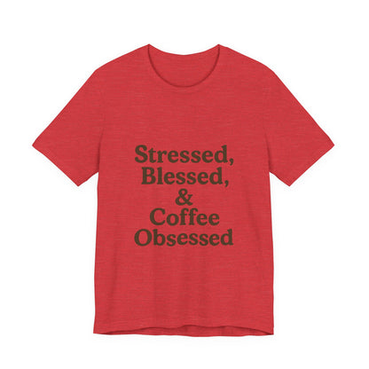 Stressed Blessed & Coffee Obsessed Unisex Jersey Short Sleeve Tee T-shirt