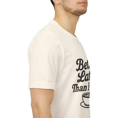 Better Latte Than Never Coffee Cup Unisex Jersey Short Sleeve Tee T-shirt