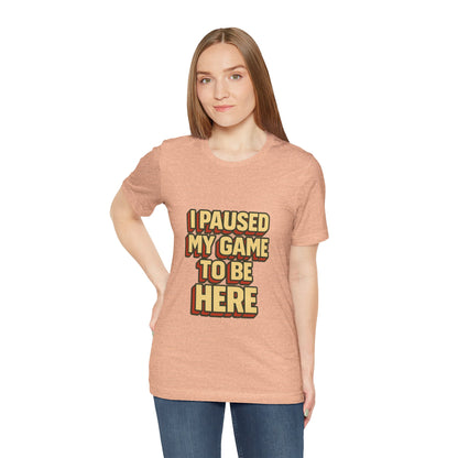 I Paused My Game To Be Here Unisex Jersey Short Sleeve Tee T-shirt