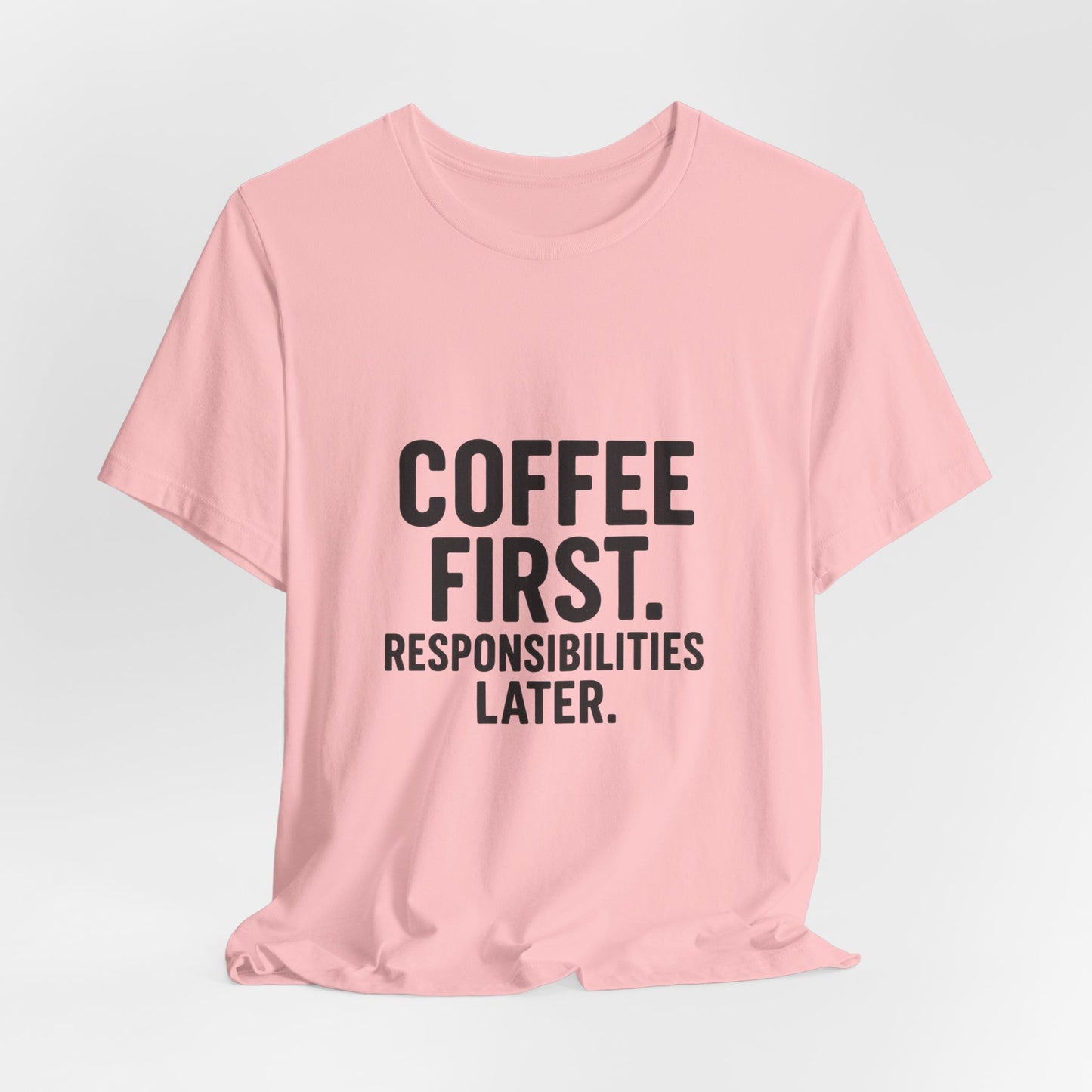 Coffee First Responsibilities Later Unisex Jersey Short Sleeve Tee T-shirt