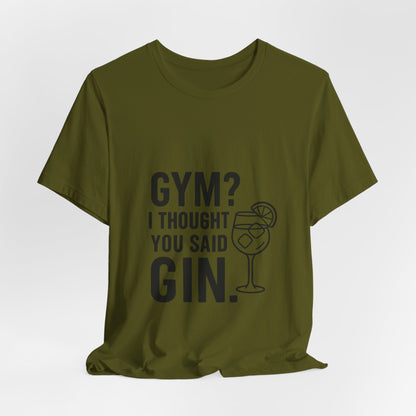 I Thought You Said Gin Unisex Jersey Short Sleeve Tee T-shirt