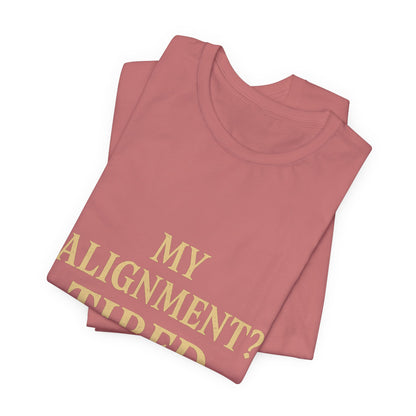 My Alignment? Tired Unisex Jersey Short Sleeve Tee T-shirt