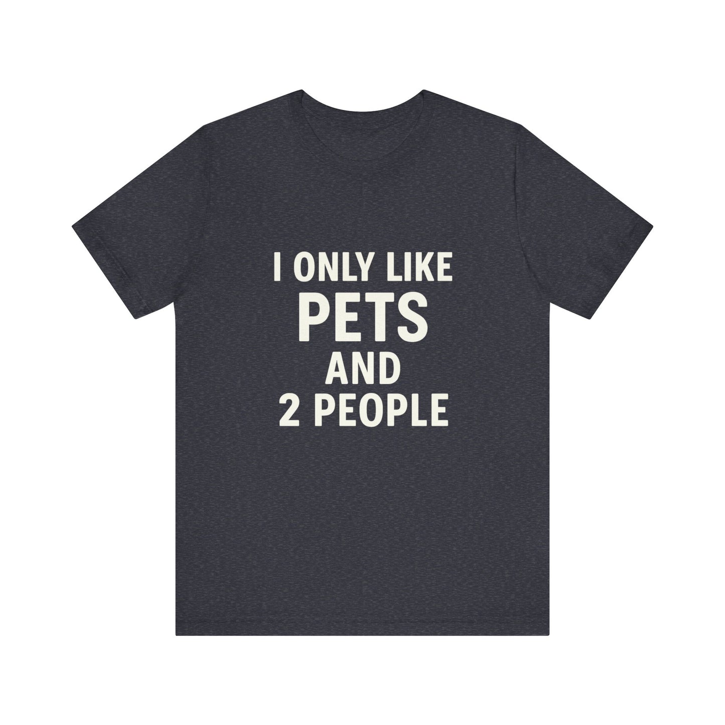 I Only Like Pets Unisex Jersey Short Sleeve Tee T-shirt