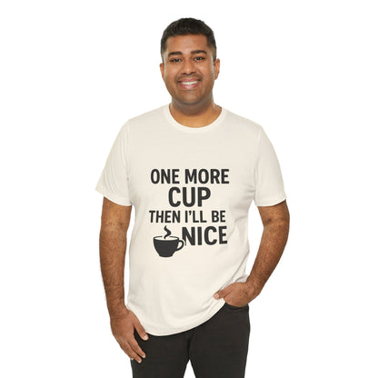 One More Cup Then I'll Be Nice Coffee Unisex Jersey Short Sleeve Tee T-shirt