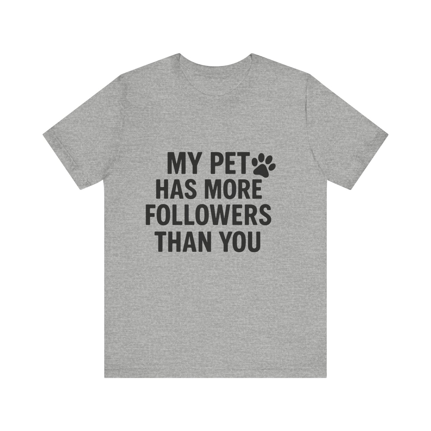 My Pet Has More Followers Than You Unisex Jersey Short Sleeve Tee T-shirt