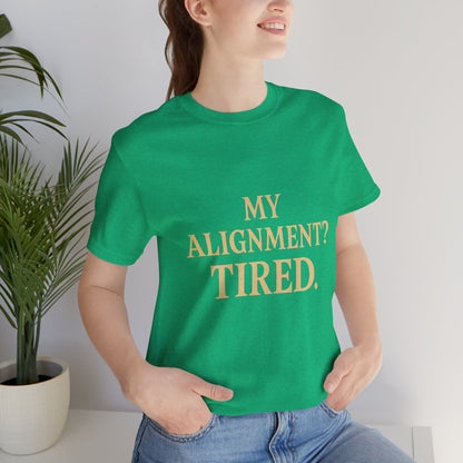 My Alignment? Tired Unisex Jersey Short Sleeve Tee T-shirt