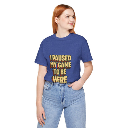 I Paused My Game To Be Here Unisex Jersey Short Sleeve Tee T-shirt