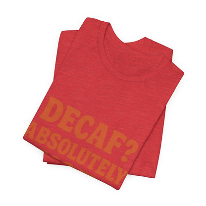Decaf? Abssolutely Not Unisex Jersey Short Sleeve Tee T-shirt