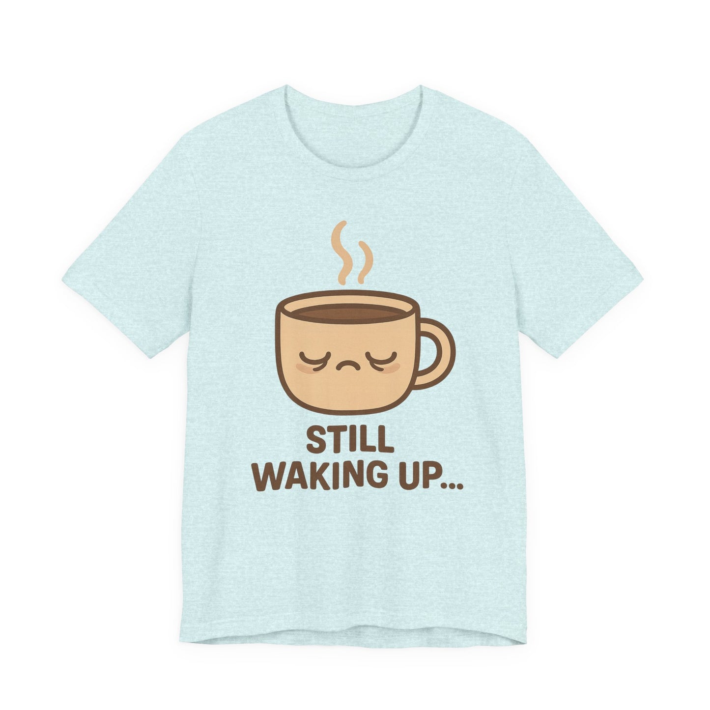 Still Waking Up Sleepy Coffee Cup Unisex Jersey Short Sleeve Tee T-shirt