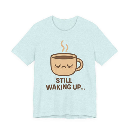Still Waking Up Sleepy Coffee Cup Unisex Jersey Short Sleeve Tee T-shirt