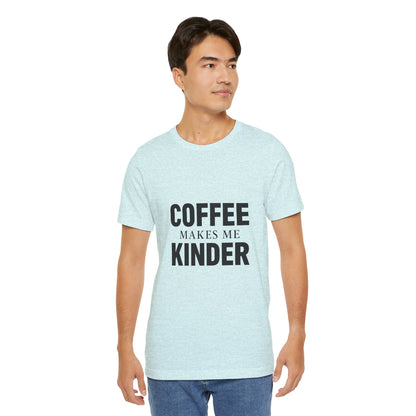 Coffee Makes Me Kinder Unisex Jersey Short Sleeve Tee T-shirt